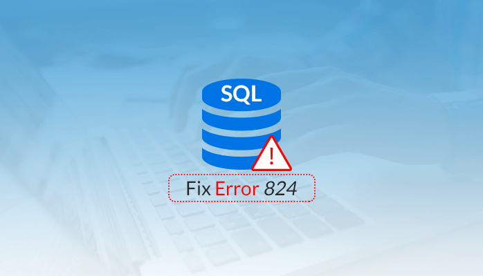 Learn The Best Methods To Fix Error 824 In Sql Server Database 6812